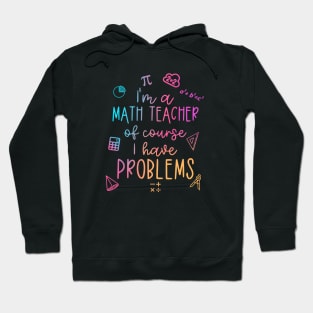 Im A Math Teacher Of Course I Have Problems Funny Hoodie